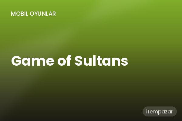 Game of Sultans Item & Skin | 7/24 Destekli Satış