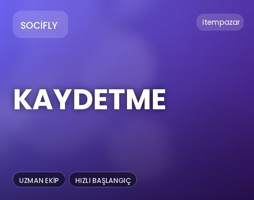 Socifly Kaydetme | Anında Teslimat
